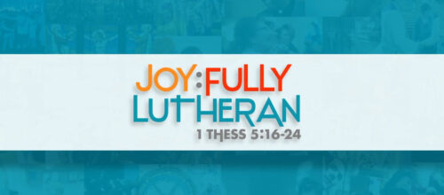 ‘Joy:fully Lutheran’ – Rejoice. Pray. Give thanks. Christ has done it.