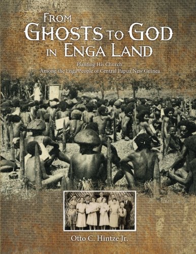 From Ghosts to God in Enga Land: Planting His Church Among the Enga People of Central Papua New Guinea