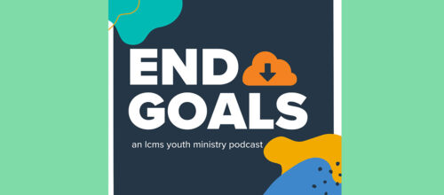 Podcast: End Goals — LCMS Youth Ministry 